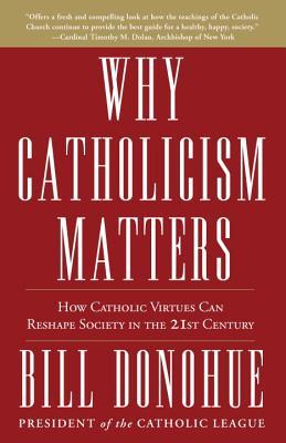 Why Catholicism Matters: How Catholic Virtues Can Reshape Society in the Twenty-First Century (Paperback)