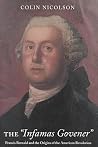 The "Infamas Govener": Francis Bernard and the Origins of the American Revolution The "Infamas Govener": Francis Bernard and the Origins of the American Revolution