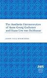 The Aesthetic Hermeneutics of Hans-Georg Gadamer and Hans Urs von Balthasar (American University Studies)