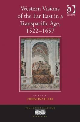 Western Visions of the Far East in a Transpacific Age, 1522 - 1657