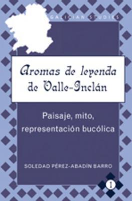 Aromas de leyenda de Valle-Inclan: Paisaje, Mito, Representacion Bucolica