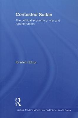 Contested Sudan: The Political Economy of War and Reconstruction (Durham Modern Middle East and Islamic World Series)