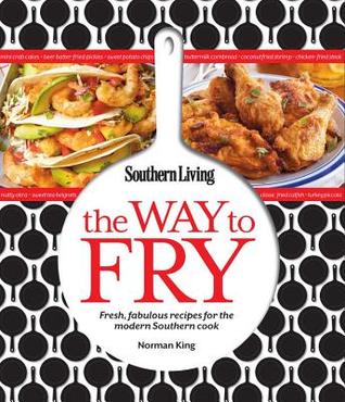 The Way to Fry: Fresh, Fabulous Recipes for the Modern Southern Kitchen