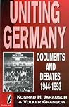 Uniting Germany: Documents and Debates Uniting Germany: Documents and Debates