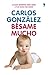 Bésame mucho. La guía definitiva para criar a tus hijos con amor