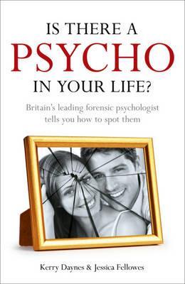 Is There a Psycho in Your Life?: Britian's Leading Forensic Psychologist Explains How to Spot Them
