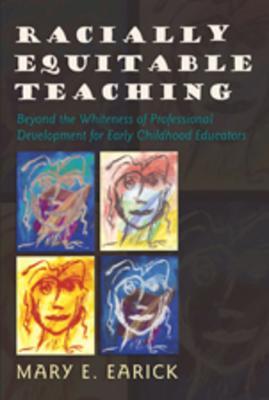 Racially Equitable Teaching: Beyond the Whiteness of Professional Development for Early Childhood Educators (Rethinking Childhood)