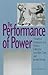The Performance of Power: Theatrical Discourse and Politics (Studies in Theatre History & Culture)