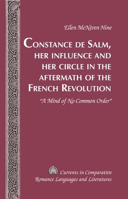 Constance de Salm, Her Influence and Her Circle in the Aftermath of the French Revolution: «A Mind of No Common Order» (Currents in Comparative Romance Languages and Literatures)