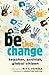 be the change: teacher, activist, global citizen (Global Studies in Education)