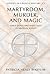 Martyrdom, Murder, and Magic: Child Saints and Their Cults in Medieval Europe (Studies in Church History)