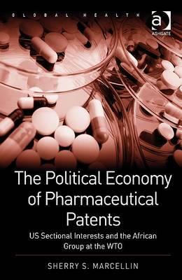 The Political Economy of Pharmaceutical Patents: US Sectional Interests and the African Group at the WTO (Routledge Global Health Series)