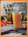Juicing for the Health of It (Natural Health Guide) (Alive Natural Health Guides) Juicing for the Health of It (Natural Health Guide) (Alive Natural Health Guides)