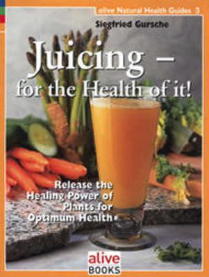 Juicing for the Health of It (Natural Health Guide) (Alive Natural Health Guides)