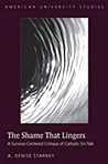 The Shame That Lingers: A Survivor-Centered Critique of Catholic Sin-Talk (American University Studies)
