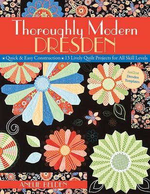 Thoroughly Modern Dresden: - Quick & Easy Construction - 13 Lively Quilt Projects for All Skill Levels (Paperback)