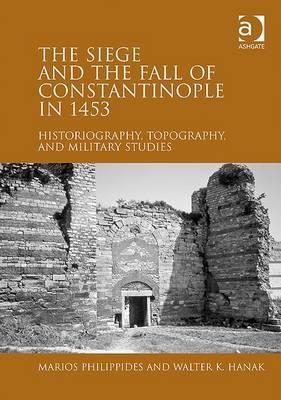 The Siege and the Fall of Constantinople in 1453: Historiography, Topography, and Military Studies (Hardcover)