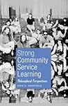Strong Community Service Learning: Philosophical Perspectives (Adolescent Cultures, School, and Society) Strong Community Service Learning: Philosophical Perspectives (Adolescent Cultures, School, and Society)