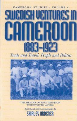 Swedish Ventures in Cameroon, 1883-1923: Trade and Travel, People and Politics (Cameroon Studies, 4)