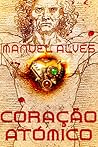 Coração Atómico by Manuel Alves Coração Atómico by Manuel Alves