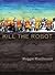 Kill the Robot by Maggie MacDonald
