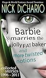 Barbie Marries the Jolly Fat Baker and More Twisted Notions: Collected Stories 1996 - 2011