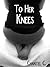To her Knees