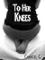 To her Knees