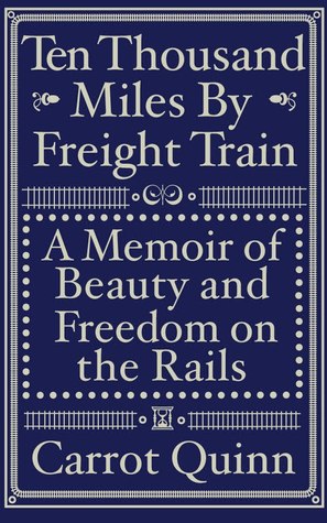 Ten Thousand Miles by Freight Train: A Memoir of Beauty and Freedom on the Rails