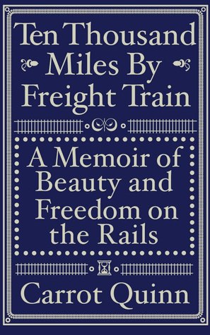 Ten Thousand Miles by Freight Train by Carrot Quinn