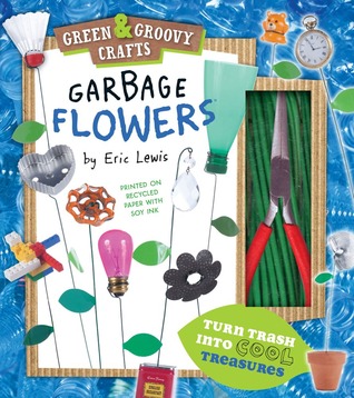 Garbage Flowers: Green & Groovy Crafts (Novelty Book)