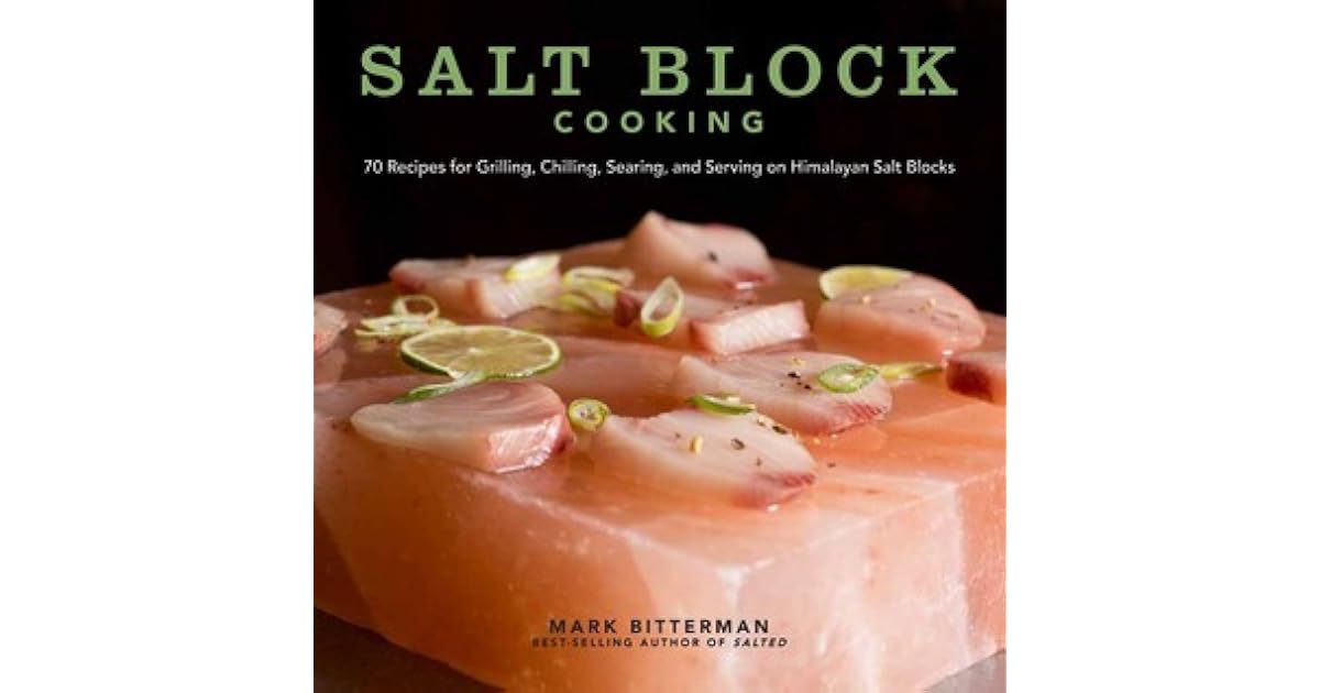 Salt Block Cooking 70 Recipes for Grilling, Chilling, Searing, and