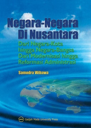 Negara-negara di Nusantara: Dari Negara-Kota hingga Negara-Bangsa, dari Modernisasi hingga Reformasi Administrasi