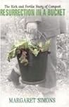 Resurrection in a Bucket: The Rich and Fertile Story of Compost Resurrection in a Bucket: The Rich and Fertile Story of Compost