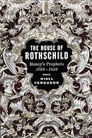 The House of Rothschild: Volume 1: Money's Prophets, 1798-1848