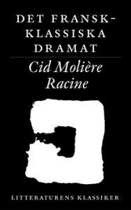 Det fransk-klassiska dramat : Corneille, Molière, Racine (Litteraturens klassiker i urval och översättning, #8)