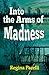 Into the Arms of Madness by Regina Pacelli Into the Arms of Madness by Regina Pacelli