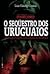 Operação Condor - O Seqüestro dos Uruguaios