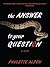 The Answer To Your Question