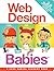 Web Design for Babies 2.0: Geeked Out Lift-the-Flap Edition