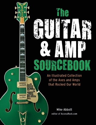 The Guitar & Amp Sourcebook: An Illustrated Collection of the Axes and Amps that Rocked Our World (Paperback)