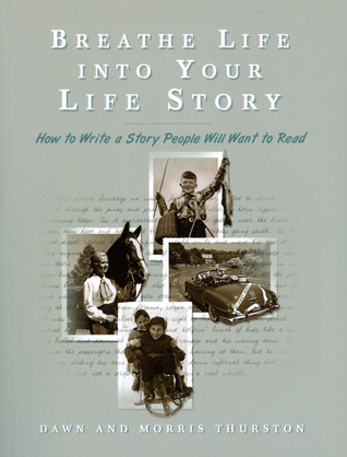 Breathe Life into Your Life Story: How to Write a Story People Will Want to Read