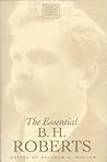 The Essential B. H. Roberts (Classics in Mormon Thought Series) The Essential B. H. Roberts (Classics in Mormon Thought Series)