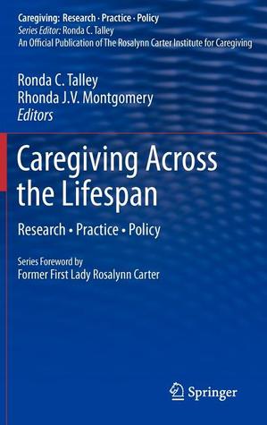 Caregiving Across the Lifespan: Research • Practice • Policy (Caregiving: Research • Practice • Policy)