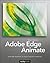 Adobe Edge Animate: Using Web Standards to Create Interactive Websites