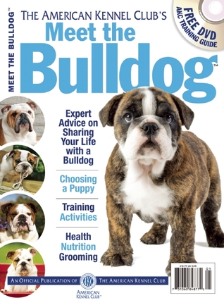Meet the Bulldog (CompanionHouse Books) Expert Advice on Sharing Your Life with a Bulldog, Choosing a Puppy, Training Activities, Health Nutrition Grooming