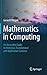 Mathematics in Computing: An Accessible Guide to Historical, Foundational and Application Contexts