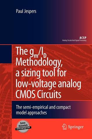 The gm/ID Methodology, a sizing tool for low-voltage analog CMOS Circuits: The semi-empirical and compact model approaches (Analog Circuits and Signal Processing)