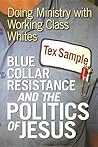 Blue Collar Resistance and the Politics of Jesus: Doing Ministry with Working Class Whites