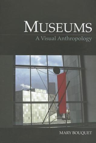 Museums: A Visual Anthropology (Key Texts in the Anthropology of Visual and Material Culture)